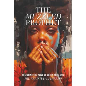 Philips The Muzzled Prophet: Restoring the voice of God’s messengers in the Earth Philips The Muzzled Prophet: Restoring the voice of God’s messengers in the Earth