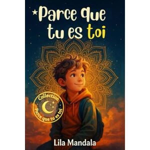 Mandala, Lila Parce que tu es toi: Histoires courtes sur le courage, la confiance en soi et la force intérieure – pour les garçons de 8 à 10 ans Mandala, Lila Parce que tu es toi: Histoires courtes sur le courage, la confiance en soi et la force intérieure – pour les garçons de 8 à 10 ans