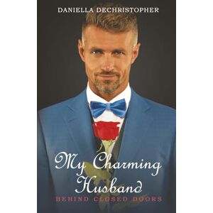 DeChristopher, Daniella My Charming Husband: Behind Closed Doors DeChristopher, Daniella My Charming Husband: Behind Closed Doors