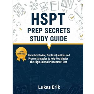Erik, Lukas HSPT Prep Secrets Study Guide: Complete Review, Practice Questions, and Proven Strategies to Help You Master the High School Placement Test Erik, Lukas HSPT Prep Secrets Study Guide: Complete Review, Practice Questions, and Proven Strategies to Help You Master the High School Placement Test