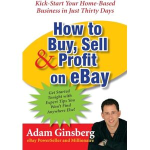 Ginsberg, Adam How to Buy, Sell, and Profit onay: Kick-Start Your Home-Based Business in Just Thirty Days Ginsberg, Adam How to Buy, Sell, and Profit onay: Kick-Start Your Home-Based Business in Just Thirty Days