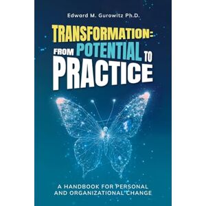 Gurowitz, Edward M Transformation: From Potential to Practice: A Handbook for Personal and Organizational Change Gurowitz, Edward M Transformation: From Potential to Practice: A Handbook for Personal and Organizational Change