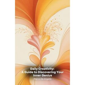 De Angelis, Marco Daily Creativity: A Guide to Discovering Your Inner Genius: Practical paths and exercises to unlock your creative potential and turn ideas into reality De Angelis, Marco Daily Creativity: A Guide to Discovering Your Inner Genius: Practical paths and exercises to unlock your creative potential and turn ideas into reality
