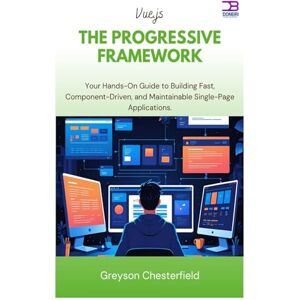 Chesterfield, Greyson Vue.js The Progressive Framework: Your Hands-On Guide to Building Fast, Component-Driven, and Maintainable Single-Page Applications Chesterfield, Greyson Vue.js The Progressive Framework: Your Hands-On Guide to Building Fast, Component-Driven, and Maintainable Single-Page Applications