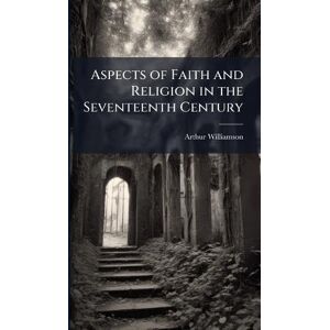 Williamson, Arthur Aspects of Faith and Religion in the Seventeenth Century Williamson, Arthur Aspects of Faith and Religion in the Seventeenth Century