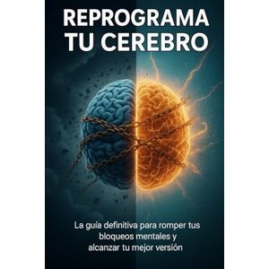 Roldán, Alex Reprograma tu cerebro: La guía definitiva para romper tus bloqueos mentales y alcanzar tu mejor versión Roldán, Alex Reprograma tu cerebro: La guía definitiva para romper tus bloqueos mentales y alcanzar tu mejor versión