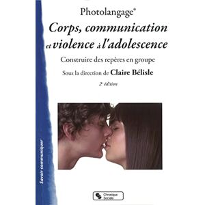 Bélisle, Claire Photolangage® Corps, communication et violence à l'adolescence: Construire des repères en groupe Bélisle, Claire Photolangage® Corps, communication et violence à l'adolescence: Construire des repères en groupe