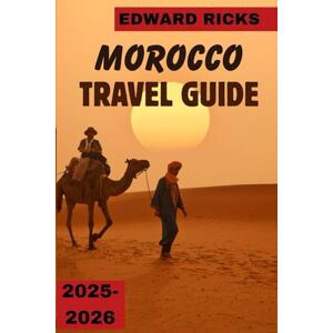 RICKS, EDWARD MOROCCO TRAVEL GUIDE 2025-2026: A Journey Through Color, Culture & Caravan Trails in the Heart of North Africa. (The Smart Traveler Series) RICKS, EDWARD MOROCCO TRAVEL GUIDE 2025-2026: A Journey Through Color, Culture & Caravan Trails in the Heart of North Africa. (The Smart Traveler Series)
