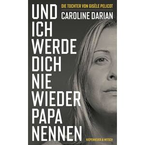 Darian, Caroline Und ich werde dich nie wieder Papa nennen: Von der Tochter von Gisèle Pelicot Darian, Caroline Und ich werde dich nie wieder Papa nennen: Von der Tochter von Gisèle Pelicot