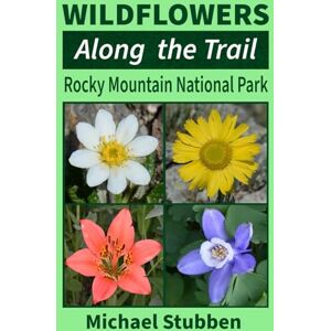 Stubben, Michael Wildflowers Along the Trail: Rocky Mountain National Park Stubben, Michael Wildflowers Along the Trail: Rocky Mountain National Park