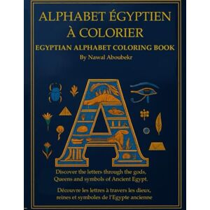 ABOUBEKR, NAWAL Egyptian alphabet coloring Book/ Alphabet égyptien à colorier: discover letters through the gods, queens and symbols of Ancient Egypt / Drécouvre les ... dieux, reines et symboles de l'Egypte acienne ABOUBEKR, NAWAL Egyptian alphabet coloring Book/ Alphabet égyptien à colorier: discover letters through the gods, queens and symbols of Ancient Egypt / Drécouvre les ... dieux, reines et symboles de l'Egypte acienne