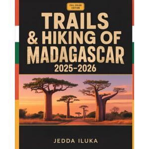 ILUKA, JEDDA TRAILS & HIKING OF MADAGASCAR 2025–2026(FULL COLOR): The Essential Trekker’s Guide to Madagascar’s Wild Trails — Explore Epic Landscapes, Lemur Habitats & Ancient Forest Paths ILUKA, JEDDA TRAILS & HIKING OF MADAGASCAR 2025–2026(FULL COLOR): The Essential Trekker’s Guide to Madagascar’s Wild Trails — Explore Epic Landscapes, Lemur Habitats & Ancient Forest Paths