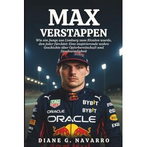 G. Navarro, Diane Max Verstappen Biografie: Wie ein Junge aus Limburg zum Rivalen wurde, den jeder fürchtet: Eine inspirierende wahre Geschichte über Opferbereitschaft und Geschwindigkeit G. Navarro, Diane Max Verstappen Biografie: Wie ein Junge aus Limburg zum Rivalen wurde, den jeder fürchtet: Eine inspirierende wahre Geschichte über Opferbereitschaft und Geschwindigkeit