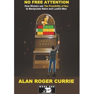 Currie, Alan Roger NO FREE ATTENTION: How Women Use The Possibility of Sex to Manipulate Naïve and Lustful Men Currie, Alan Roger NO FREE ATTENTION: How Women Use The Possibility of Sex to Manipulate Naïve and Lustful Men