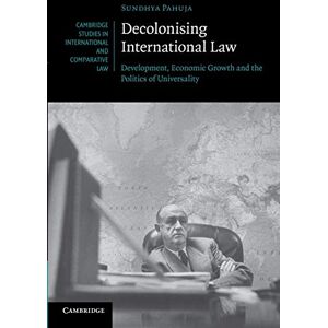Pahuja, Sundhya Decolonising International Law: Development, Economic Growth And The Politics Of Universality: 86 (Cambridge Studies in International and Comparative Law, Series Number 86) Pahuja, Sundhya Decolonising International Law: Development, Economic Growth And The Politics Of Universality: 86 (Cambridge Studies in International and Comparative Law, Series Number 86)
