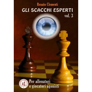 Clementi, Renato Gli Scacchi Esperti vol.III: Corso per giocatori agonisti e allenatori: Volume 3 (IL GRANDE CORSO) Clementi, Renato Gli Scacchi Esperti vol.III: Corso per giocatori agonisti e allenatori: Volume 3 (IL GRANDE CORSO)