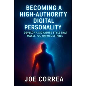 Correa, Joe Becoming a High-Authority Digital Personality: Develop a Signature Style That Makes You Unforgettable (10) Correa, Joe Becoming a High-Authority Digital Personality: Develop a Signature Style That Makes You Unforgettable (10)