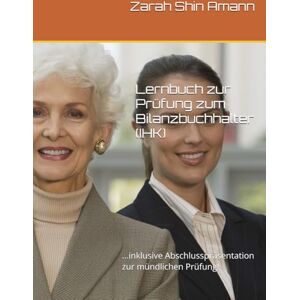 Amann, Zarah Shin Lernbuch zur Prüfung zum Bilanzbuchhalter (IHK): ...inklusive Abschlusspräsentation zur mündlichen Prüfung! (Erfolgreich die Prüfung zum Bilanzbuchhalter (IHK) absolvieren) Amann, Zarah Shin Lernbuch zur Prüfung zum Bilanzbuchhalter (IHK): ...inklusive Abschlusspräsentation zur mündlichen Prüfung! (Erfolgreich die Prüfung zum Bilanzbuchhalter (IHK) absolvieren)