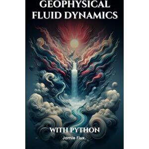 Flux, Jamie Geophysical Fluid Dynamics (Mechanical Engineering Essentials with Python) Flux, Jamie Geophysical Fluid Dynamics (Mechanical Engineering Essentials with Python)