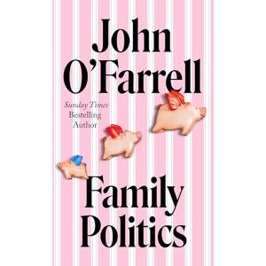 O'Farrell, John Family Politics: A razor sharp satire from the bestselling author of May Contain Nuts O'Farrell, John Family Politics: A razor sharp satire from the bestselling author of May Contain Nuts
