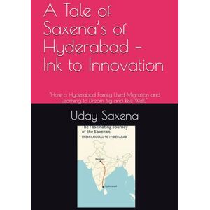 Saxena, Uday A Tale of Saxena’s of Hyderabad – Ink to Innovation: “How a Hyderabad Family Used Migration and Learning to Dream Big and Rise Well.” Saxena, Uday A Tale of Saxena’s of Hyderabad – Ink to Innovation: “How a Hyderabad Family Used Migration and Learning to Dream Big and Rise Well.”