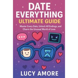 AMORE, LUCY Date Everything! Ultimate Guide: Master Every Date, Unlock All Endings, and Charm the Unusual World of Love AMORE, LUCY Date Everything! Ultimate Guide: Master Every Date, Unlock All Endings, and Charm the Unusual World of Love