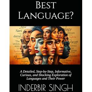 SINGH, INDERBIR Best Language ?: A Detailed, Step-by-Step, Informative, Curious, and Shocking Exploration of Languages and Their Power SINGH, INDERBIR Best Language ?: A Detailed, Step-by-Step, Informative, Curious, and Shocking Exploration of Languages and Their Power