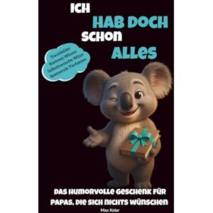 Kolar, Max Ich hab doch schon alles: Das humorvolle Geschenk für Väter, die sich nichts wünschen Lustiges Papa-Geschenk mit Traumbildern, Witzen und Fakten Kolar, Max Ich hab doch schon alles: Das humorvolle Geschenk für Väter, die sich nichts wünschen Lustiges Papa-Geschenk mit Traumbildern, Witzen und Fakten
