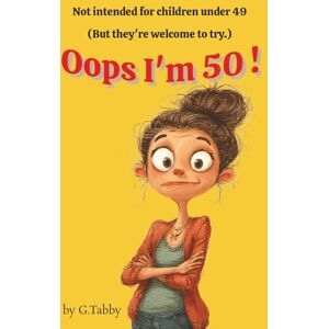 Tabby, G Oops I'm 50!: Not intended for children under 49 (But they're welcome to try!) Tabby, G Oops I'm 50!: Not intended for children under 49 (But they're welcome to try!)