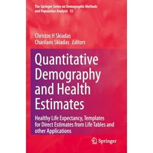 Quantitative Demography and Health Estimates: Healthy Life Expectancy, Templates for Direct Estimates from Life Tables and other Applications: 55 (The ... Methods and Population Analysis, 55) Quantitative Demography and Health Estimates: Healthy Life Expectancy, Templates for Direct Estimates from Life Tables and other Applications: 55 (The ... Methods and Population Analysis, 55)