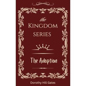 Gates, Dorothy Hill The Adoption (The Kingdom Series) Gates, Dorothy Hill The Adoption (The Kingdom Series)