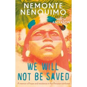 Nenquimo, Nemonte We Will Not Be Saved: A memoir of hope and resistance in the Amazon rainforest (Reese Witherspoon's Book Club Pick) Nenquimo, Nemonte We Will Not Be Saved: A memoir of hope and resistance in the Amazon rainforest (Reese Witherspoon's Book Club Pick)