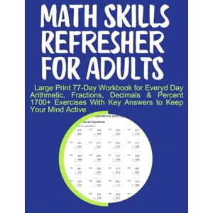 Medpublish, T.M Math Skills Refresher For Adults Large Print 77-Day Workbook for Everyd Day Arithmetic, Fractions, Decimals & Percent 1700+ Exercises With Key Answers to Keep Your Mind Active Medpublish, T.M Math Skills Refresher For Adults Large Print 77-Day Workbook for Everyd Day Arithmetic, Fractions, Decimals & Percent 1700+ Exercises With Key Answers to Keep Your Mind Active