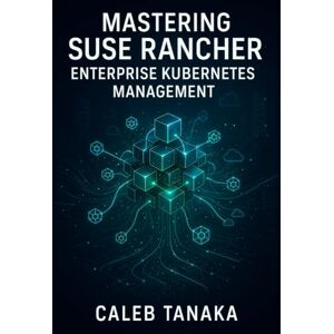 TANAKA, CALEB MASTERING SUSE RANCHER: ENTERPRISE KUBERNETES MANAGEMENT: MANAGE MULTI-CLUSTER KUBERNETES AT SCALE. RKE2, MULTI-CLOUD DEPLOYMENT, SECURITY, OBSERVABILITY, AND PRODUCTION OPERATIONS TANAKA, CALEB MASTERING SUSE RANCHER: ENTERPRISE KUBERNETES MANAGEMENT: MANAGE MULTI-CLUSTER KUBERNETES AT SCALE. RKE2, MULTI-CLOUD DEPLOYMENT, SECURITY, OBSERVABILITY, AND PRODUCTION OPERATIONS