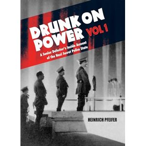 Pfeifer, Heinrich Drunk On Power: A Senior Defector's Inside Account of the Nazi Secret Police State: 1 Pfeifer, Heinrich Drunk On Power: A Senior Defector's Inside Account of the Nazi Secret Police State: 1