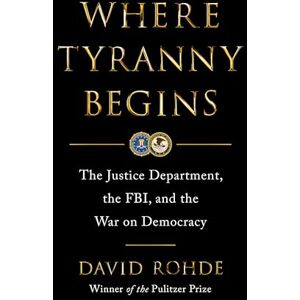 Rohde, David Where Tyranny Begins: The Justice Department, the Fbi, and the War on Democracy Rohde, David Where Tyranny Begins: The Justice Department, the Fbi, and the War on Democracy