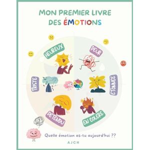 CH, A J Mon premier livre des émotions. Toutes les émotions sont valides: 75 occasions de travailler les émotions de vos enfants CH, A J Mon premier livre des émotions. Toutes les émotions sont valides: 75 occasions de travailler les émotions de vos enfants