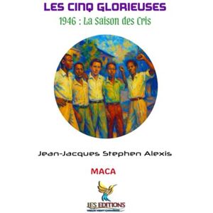 Alexis, Jean-Jacques Stephen Les Cinq Glorieuses: 1946 : La Saison des Cris (Mémoires d’Insoumis) Alexis, Jean-Jacques Stephen Les Cinq Glorieuses: 1946 : La Saison des Cris (Mémoires d’Insoumis)