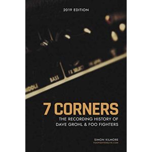 Kilmore, Simon 7 Corners The Recording History Of Dave Grohl And Foo Fighters Kilmore, Simon 7 Corners The Recording History Of Dave Grohl And Foo Fighters