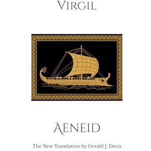 Virgil Aeneid: The New Translation by Gerald J. Davis Virgil Aeneid: The New Translation by Gerald J. Davis