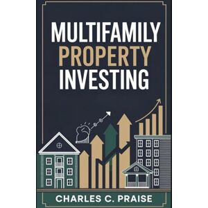 PRAISE, CHARLES C. MULTIFAMILY PROPERTY INVESTING PRAISE, CHARLES C. MULTIFAMILY PROPERTY INVESTING