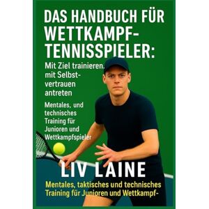 Lyon, Von Leo HEBE DEIN TENNISSPIEL AUF EIN NEUES LEVEL Das Playbook für den Wettkampftennis-Spieler: Mentales, taktisches und technisches Training für Junioren und ... (Championship Tennis Strategy Series) Lyon, Von Leo HEBE DEIN TENNISSPIEL AUF EIN NEUES LEVEL Das Playbook für den Wettkampftennis-Spieler: Mentales, taktisches und technisches Training für Junioren und ... (Championship Tennis Strategy Series)