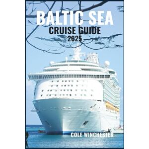 WINCHESTER, COLE BALTIC SEA CRUISE GUIDE 2025: Explore Historic Ports, Royal Capitals, and Scenic Coastlines Across Northern Europe WINCHESTER, COLE BALTIC SEA CRUISE GUIDE 2025: Explore Historic Ports, Royal Capitals, and Scenic Coastlines Across Northern Europe
