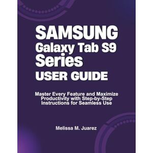 Juarez, Melissa M. Samsung Galaxy Tab S9 Series User Guide: Master Every Feature and Maximize Productivity with Step-by-Step Instructions for Seamless Use (Mastering Tablets: Samsung, iPads, and More) Juarez, Melissa M. Samsung Galaxy Tab S9 Series User Guide: Master Every Feature and Maximize Productivity with Step-by-Step Instructions for Seamless Use (Mastering Tablets: Samsung, iPads, and More)