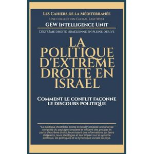 GEW Intelligence Unit La politique d'extrême droite en Israël: Comment le conflit façonne le discours politique (Les Cahiers de la Méditerranée) GEW Intelligence Unit La politique d'extrême droite en Israël: Comment le conflit façonne le discours politique (Les Cahiers de la Méditerranée)