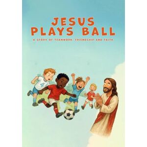 Michaels, Mr. Jonathon Jesus Plays Ball: A Story of Teamwork, Friendship, and Faith Michaels, Mr. Jonathon Jesus Plays Ball: A Story of Teamwork, Friendship, and Faith