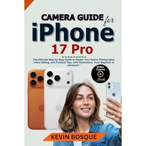 BOSQUE, KEVIN Camera Guide for iPhone 17 Pro: The Ultimate Step-by-Step Guide to Master Your Device Photography, Video Editing, and Practical Tips, with illustrations from Beginner to Advanced BOSQUE, KEVIN Camera Guide for iPhone 17 Pro: The Ultimate Step-by-Step Guide to Master Your Device Photography, Video Editing, and Practical Tips, with illustrations from Beginner to Advanced