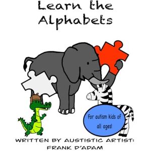 D'Adam, Frank Learning the Alphabet: Empowering children with autism to learn the alphabet, one coloring page at a time. D'Adam, Frank Learning the Alphabet: Empowering children with autism to learn the alphabet, one coloring page at a time.