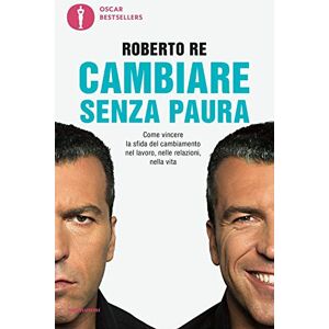 Re, Roberto Cambiare senza paura. Come vincere la sfida del cambiamento nel lavoro, nelle relazioni, nella vita Re, Roberto Cambiare senza paura. Come vincere la sfida del cambiamento nel lavoro, nelle relazioni, nella vita