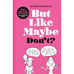 Arianna Margulis But Like Maybe Don't? : What Not to Do When Dating: An Illustrated Guide Arianna Margulis But Like Maybe Don't? : What Not to Do When Dating: An Illustrated Guide